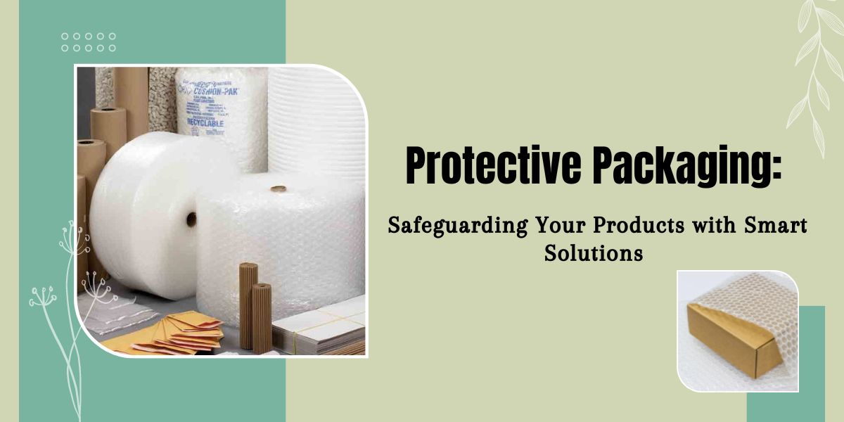 Protective Packaging: Safeguarding Your Products with Smart&nbsp;Solutions